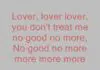 You Don’t Treat me no Good no More You don't treat me no good no more